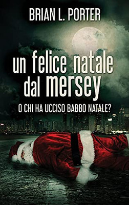 Un Felice Natale Dal Mersey: O Chi Ha Ucciso Babbo Natale? (Italian Edition)
