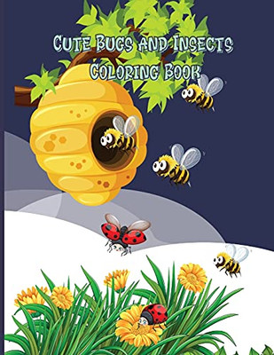 Cute Bugs And Insects Coloring Book: Bugs And Insects Coloring Book For Kids Awesome And Funny Activity Coloring Book About Backyard Nature Ages: 4-8