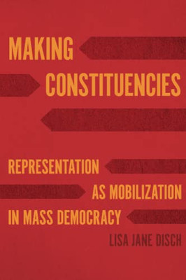 Making Constituencies: Representation As Mobilization In Mass Democracy