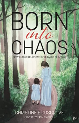 Born Into Chaos: How I Broke A Generational Cycle Of Abuse