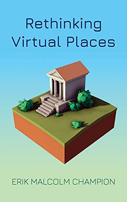 Rethinking Virtual Places (The Spatial Humanities)