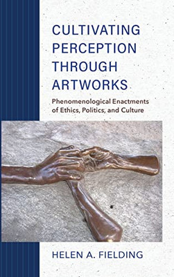 Cultivating Perception Through Artworks: Phenomenological Enactments Of Ethics, Politics, And Culture