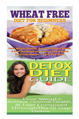Wheat Free Diet: Detox Diet: Wheat Free Recipes & Gluten Free Recipes for Paleo Diet, Celiac Diet & Wheat Belly; Detox Cleanse Diet to