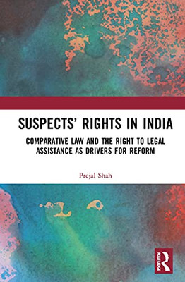 Suspects Rights In India: Comparative Law And The Right To Legal Assistance As Drivers For Reform