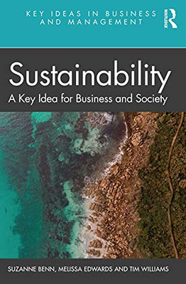 Sustainability: A Key Idea For Business And Society (Key Ideas In Business And Management)