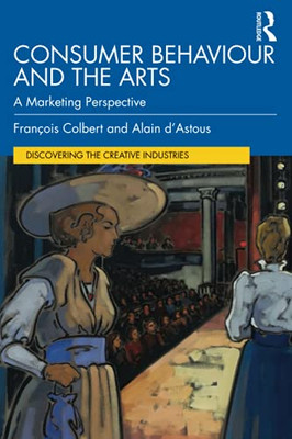 Consumer Behaviour And The Arts (Discovering The Creative Industries)