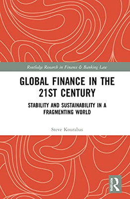 Global Finance In The 21St Century: Stability And Sustainability In A Fragmenting World (Routledge Research In Finance And Banking Law)
