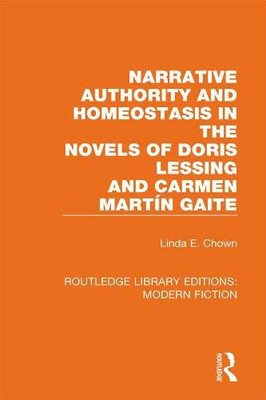 Narrative Authority And Homeostasis In The Novels Of Doris Lessing And Carmen Martín Gaite (Routledge Library Editions: Modern Fiction)