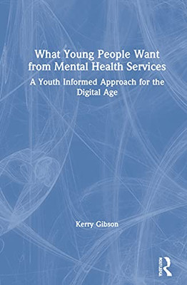 What Young People Want From Mental Health Services: A Youth Informed Approach For The Digital Age