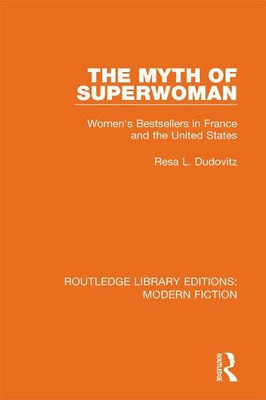 The Myth Of Superwoman: Women'S Bestsellers In France And The United States (Routledge Library Editions: Modern Fiction)