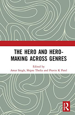 The Hero And Hero-Making Across Genres