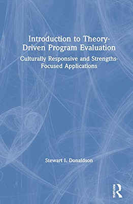Introduction To Theory-Driven Program Evaluation: Culturally Responsive And Strengths-Focused Applications