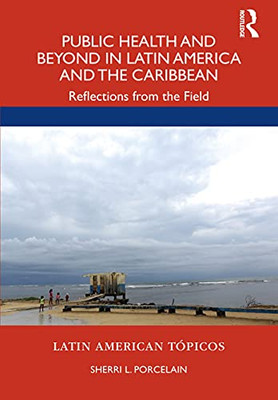 Public Health And Beyond In Latin America And The Caribbean: Reflections From The Field (Latin American Tópicos)