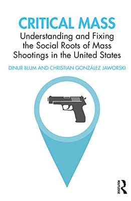 Critical Mass: Understanding And Fixing The Social Roots Of Mass Shootings In The United States
