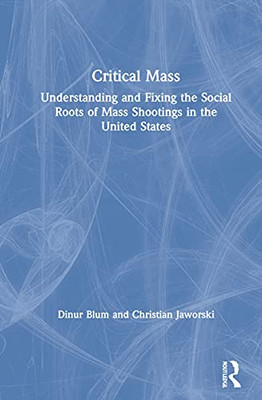 Critical Mass: Understanding And Fixing The Social Roots Of Mass Shootings In The United States