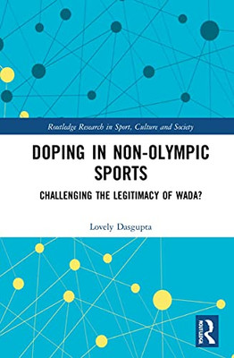 Doping In Non-Olympic Sports: Challenging The Legitimacy Of Wada? (Routledge Research In Sport, Culture And Society)