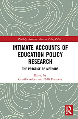 Intimate Accounts Of Education Policy Research: The Practice Of Methods (Routledge Research In Education Policy And Politics)