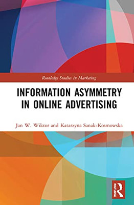 Information Asymmetry In Online Advertising (Routledge Studies In Marketing)