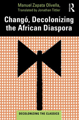 Changó, Decolonizing The African Diaspora (Decolonizing The Classics)