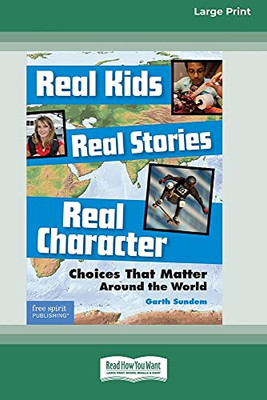 Real Kids, Real Stories, Real Character: : Choices That Matter Around The World [Standard Large Print 16 Pt Edition]