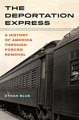 The Deportation Express: A History Of America Through Forced Removal (Volume 61) (American Crossroads)