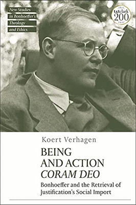 Being And Action Coram Deo: Bonhoeffer And The Retrieval Of Justification'S Social Import (T&T Clark New Studies In BonhoefferS Theology And Ethics)