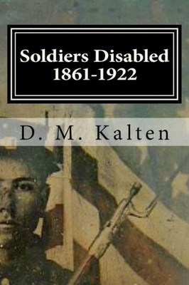 Soldiers Disabled 1861-1922: Civil War Disabled Veterans and the Old Soldiers' Homes