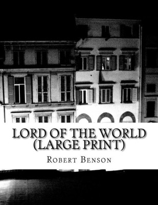 Lord Of The World (Large Print): (Robert Hugh Benson Classics Collection) Large Print