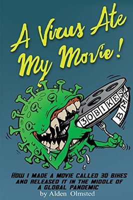 A Virus Ate My Movie!: How I Made A Movie And Released It In The Middle Of A Global Pandemic