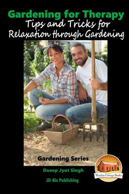 Gardening for Therapy - Tips and Tricks for Relaxation through Gardening
