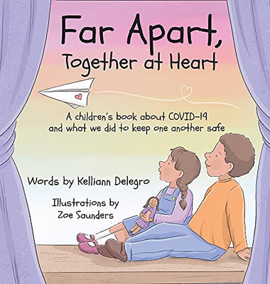 Far Apart, Together At Heart: A Children'S Book About Covid-19 And What We Did To Keep One Another Safe