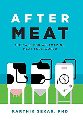 After Meat: The Case For An Amazing, Meat-Free World