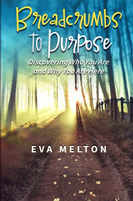 Breadcrumbs To Purpose: Discovering Who You Are And Why You Are Here