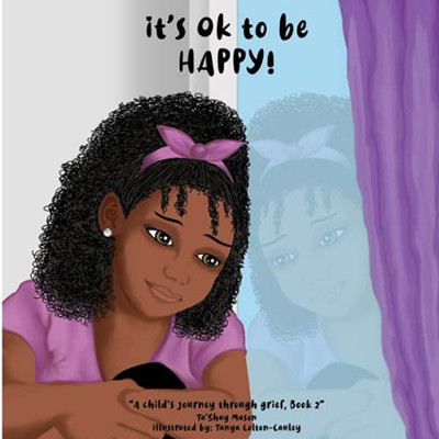 It'S Ok To Be Happy! (A Child'S Journey Through Grief)