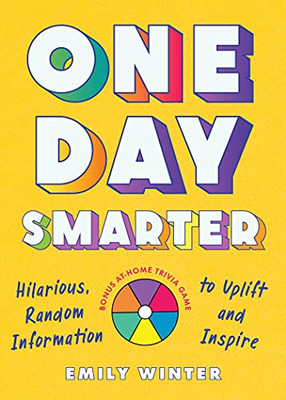 One Day Smarter: Hilarious, Random Information To Uplift And Inspire