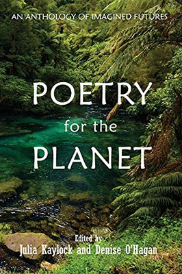 Poetry For The Planet: An Anthology Of Imagined Futures