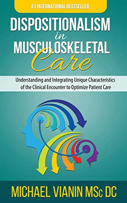 Dispositionalism In Musculoskeletal Care: Understanding And Integrating Unique Characteristics Of The Clinical Encounter To Optimize Patient Care