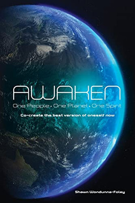 Awaken: One People-One Planet-One Spirit Co-Create The Best Version Of Oneself