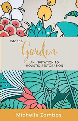 Into The Garden: An Invitation To Holistic Restoration