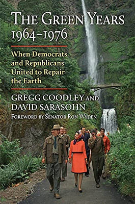 The Green Years, 1964-1976: When Democrats And Republicans United To Repair The Earth (Environment And Society)