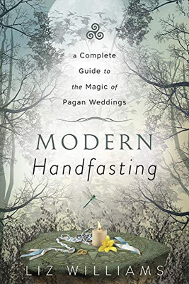 Modern Handfasting: A Complete Guide To The Magic Of Pagan Weddings