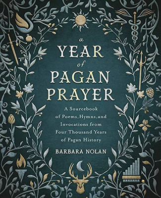 A Year Of Pagan Prayer: A Sourcebook Of Poems, Hymns, And Invocations From Four Thousand Years Of Pagan History