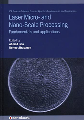 Laser Micro- And Nano-Scale Processing: Fundamentals And Applications (Coherent Sources And Applications)