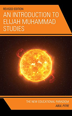 An Introduction To Elijah Muhammad Studies: The New Educational Paradigm (Elijah Muhammad Studies: Interdisciplinary, Educational, And Islamic Studies Ser)