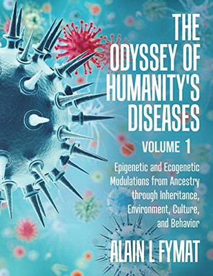 The Odyssey of Humanity's Diseases Volume 1: Epigenetic and Ecogenetic Modulations from Ancestry through Inheritance, Environment, Culture, and Behavior