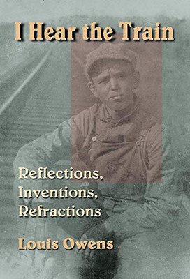 I Hear The Train: Reflections, Inventions, Refractions