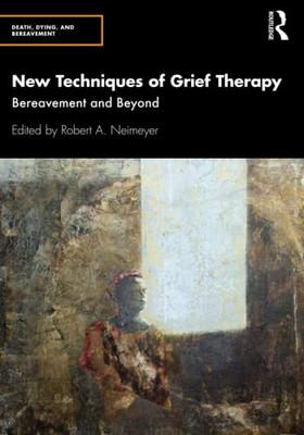 New Techniques Of Grief Therapy (Series In Death, Dying, And Bereavement)