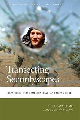 Transecting Securityscapes: Dispatches From Cambodia, Iraq, And Mozambique (Geographies Of Justice And Social Transformation Ser., 52) Transecting Securityscapes: Dispatches From Cambodia, Iraq, And Mozambique (Geographies Of Justice And Social Transformation Ser., 52)