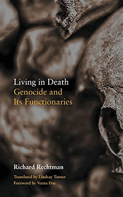 Living In Death: Genocide And Its Functionaries (Thinking From Elsewhere)