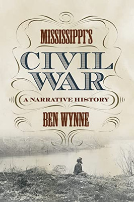 Mississippi'S Civil War: A Narrative History